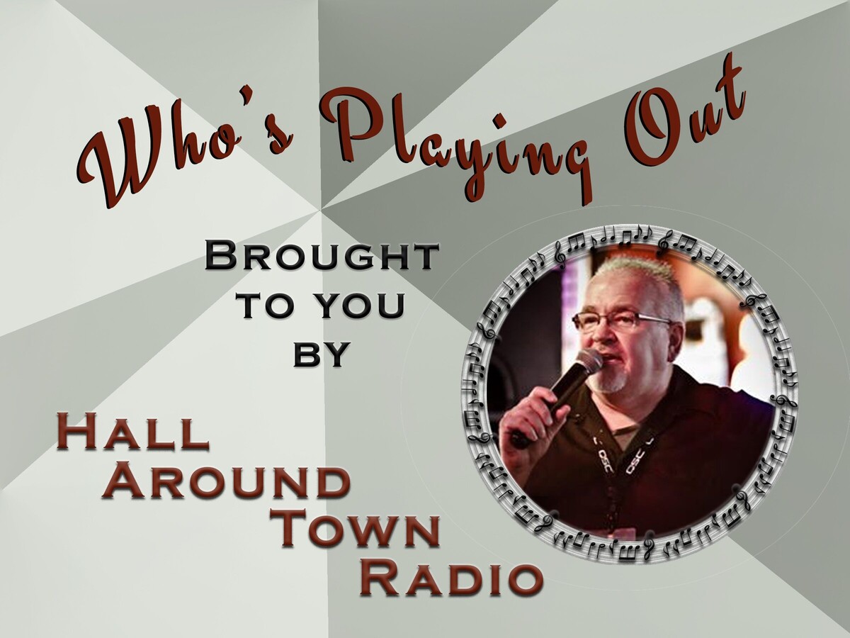 Who's Playing Out Brought To You By Hall Around Town Radio