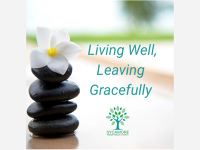 Sycamore Presbyterian Church to Offer its Latest FREE Workshop:  Living Well, Leaving Gracefully
